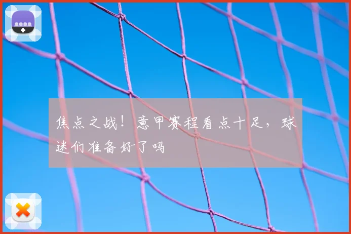 焦点之战！意甲赛程看点十足，球迷们准备好了吗
