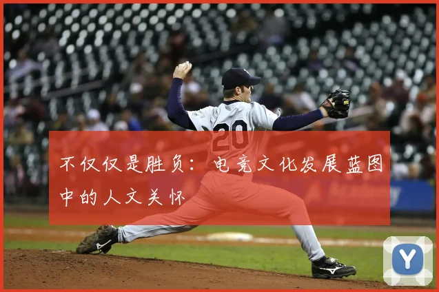不仅仅是胜负:电竞文化发展蓝图中的人文关怀